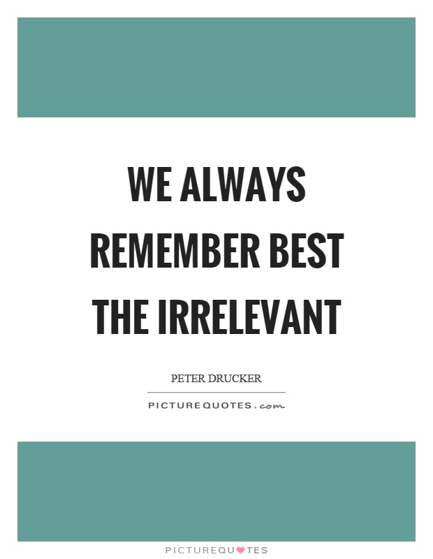 We always remember best the irrelevant Picture Quote #1