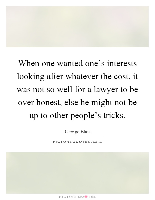 When one wanted one's interests looking after whatever the cost, it was not so well for a lawyer to be over honest, else he might not be up to other people's tricks Picture Quote #1