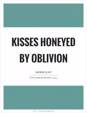 Kisses honeyed by oblivion Picture Quote #1