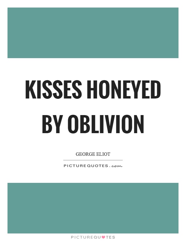 Kisses honeyed by oblivion Picture Quote #1