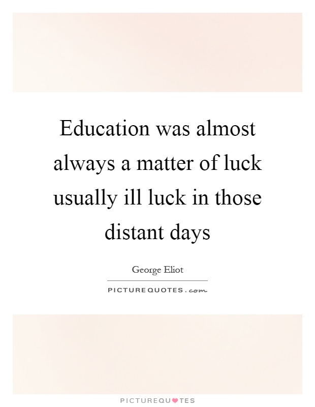 Education was almost always a matter of luck usually ill luck in those distant days Picture Quote #1