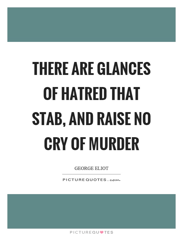 There are glances of hatred that stab, and raise no cry of murder Picture Quote #1