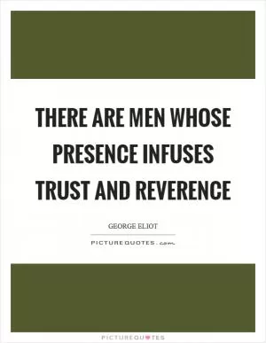 There are men whose presence infuses trust and reverence Picture Quote #1