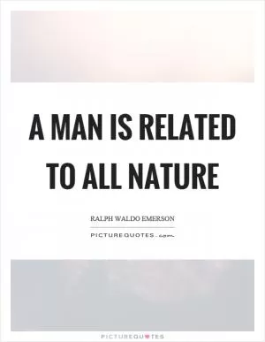 A man is related to all nature Picture Quote #1