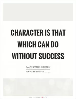 Character is that which can do without success Picture Quote #1