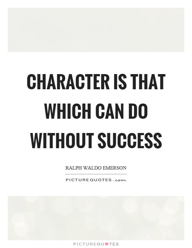 Character is that which can do without success Picture Quote #1