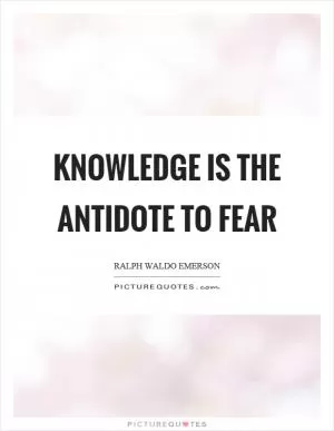 Knowledge is the antidote to fear Picture Quote #1
