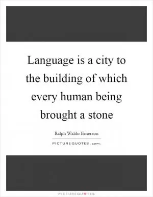 Language is a city to the building of which every human being brought a stone Picture Quote #1