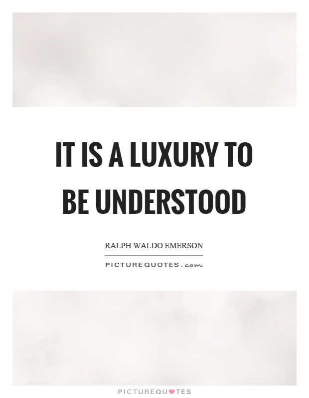 It is a luxury to be understood Picture Quote #1