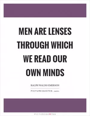 Men are lenses through which we read our own minds Picture Quote #1