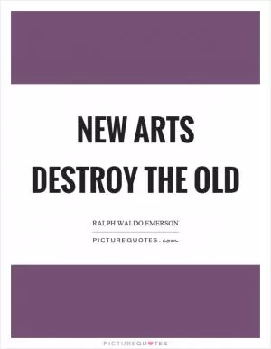 New arts destroy the old Picture Quote #1