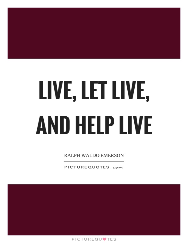 Live, let live, and help live Picture Quote #1