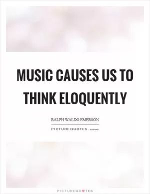 Music causes us to think eloquently Picture Quote #1