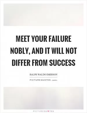 Meet your failure nobly, and it will not differ from success Picture Quote #1