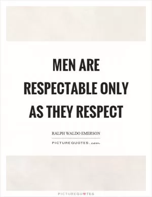 Men are respectable only as they respect Picture Quote #1