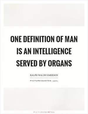 One definition of man is an intelligence served by organs Picture Quote #1