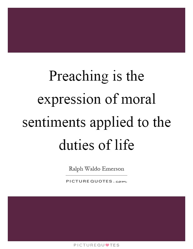 Preaching is the expression of moral sentiments applied to the duties of life Picture Quote #1