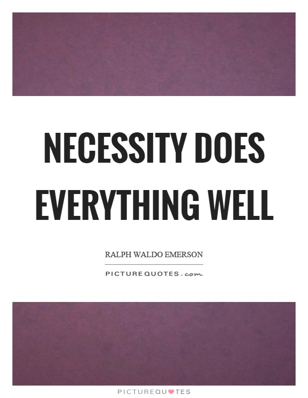 Necessity does everything well Picture Quote #1