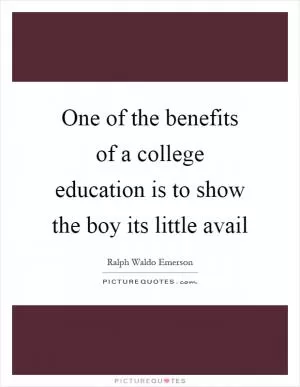 One of the benefits of a college education is to show the boy its little avail Picture Quote #1