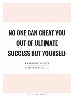 No one can cheat you out of ultimate success but yourself Picture Quote #1