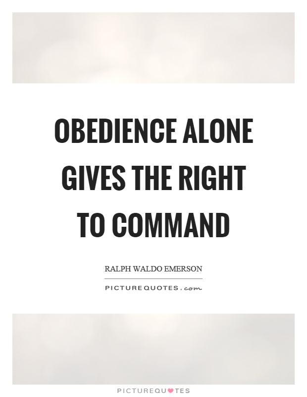 Obedience alone gives the right to command Picture Quote #1