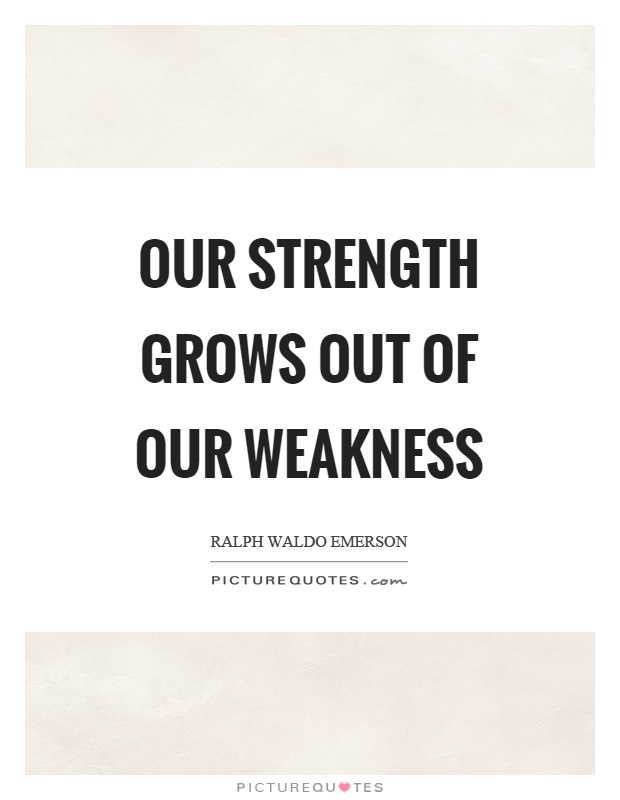 Our strength grows out of our weakness Picture Quote #1