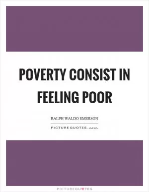 Poverty consist in feeling poor Picture Quote #1