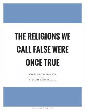 The religions we call false were once true Picture Quote #1