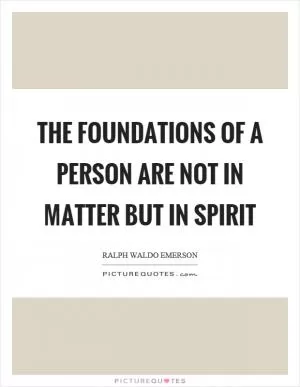 The foundations of a person are not in matter but in spirit Picture Quote #1