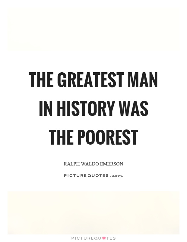 The greatest man in history was the poorest Picture Quote #1