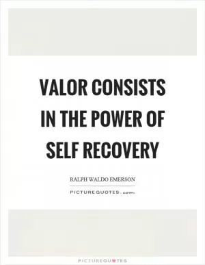 Valor consists in the power of self recovery Picture Quote #1