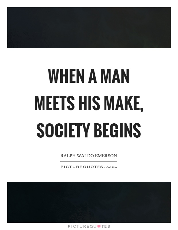When a man meets his make, society begins Picture Quote #1