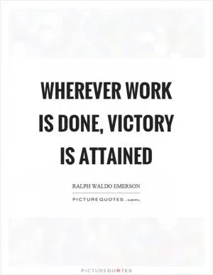 Wherever work is done, victory is attained Picture Quote #1