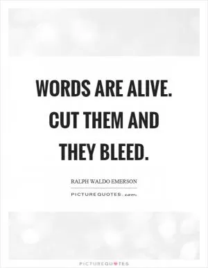Words are alive. Cut them and they bleed Picture Quote #1