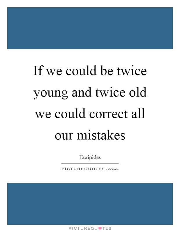 If we could be twice young and twice old we could correct all our mistakes Picture Quote #1