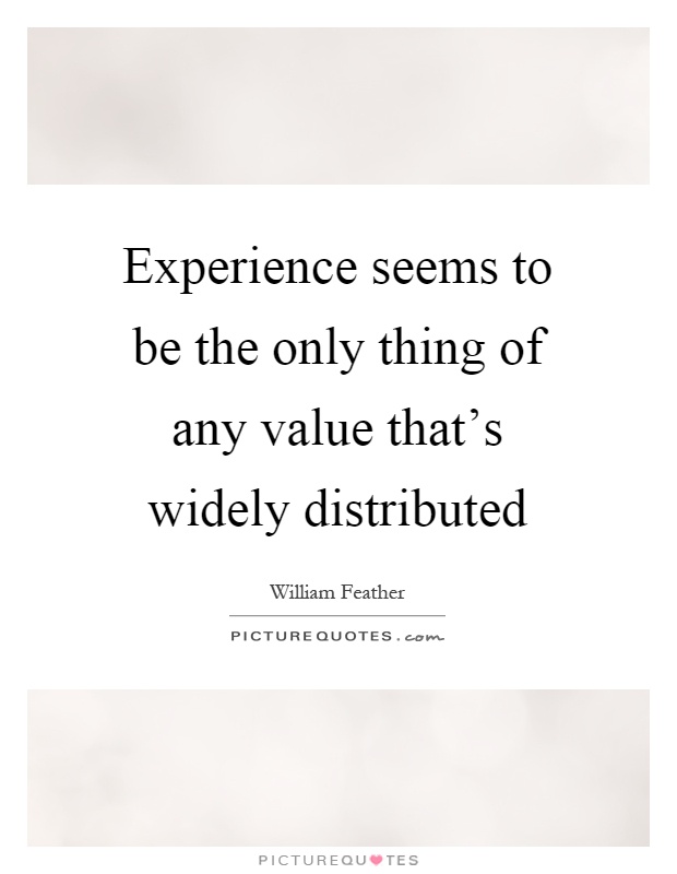 Experience seems to be the only thing of any value that's widely distributed Picture Quote #1