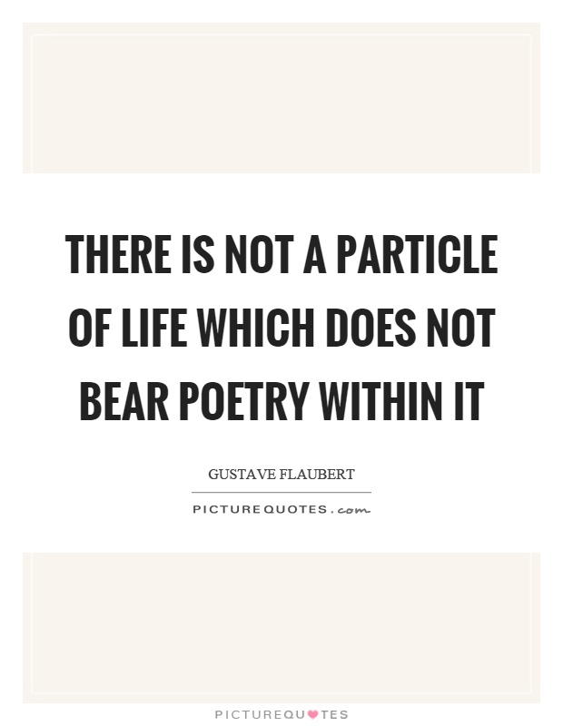 There is not a particle of life which does not bear poetry within it Picture Quote #1