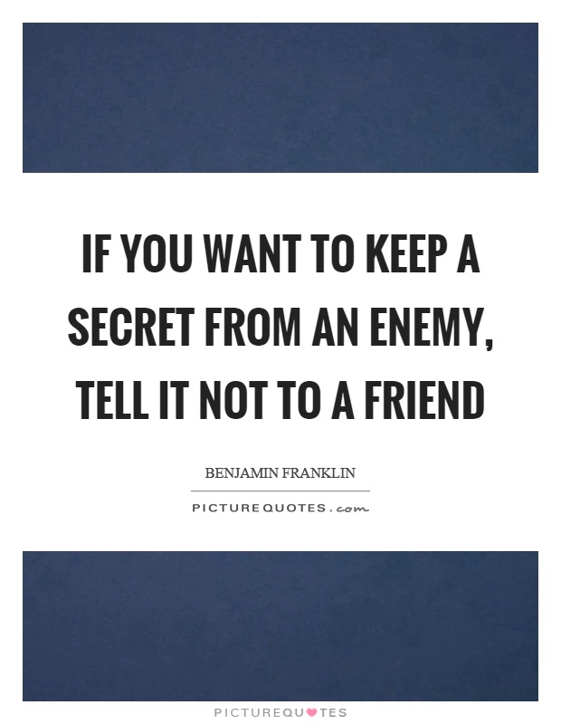 If you want to keep a secret from an enemy, tell it not to a friend Picture Quote #1