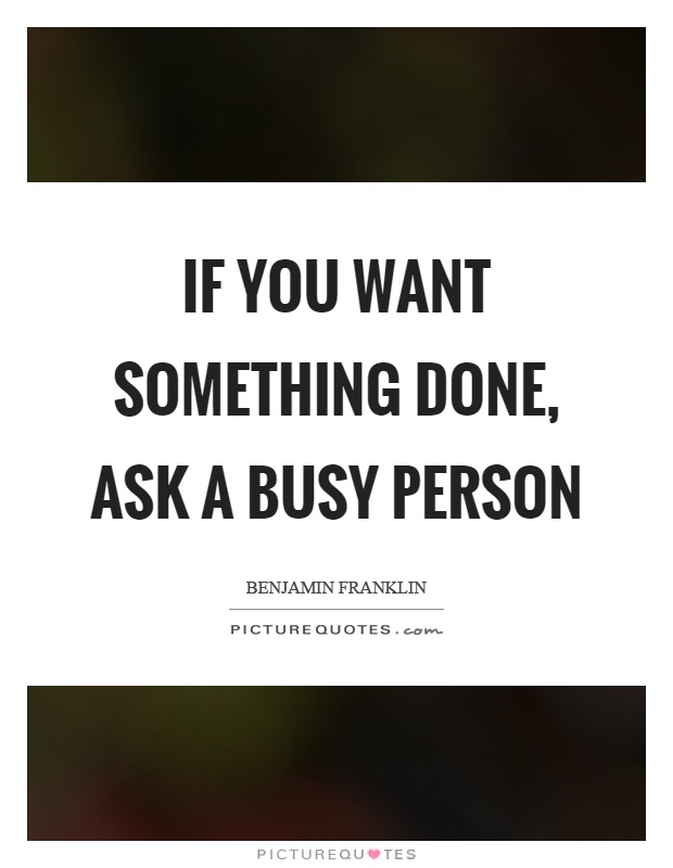 If you want something done, ask a busy person Picture Quote #1