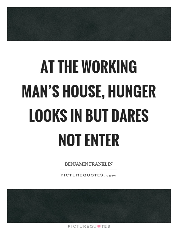 At the working man's house, hunger looks in but dares not enter Picture Quote #1