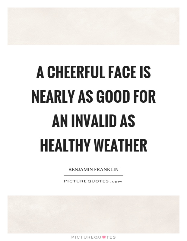 A cheerful face is nearly as good for an invalid as healthy weather Picture Quote #1