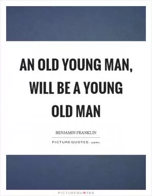 An old young man, will be a young old man Picture Quote #1