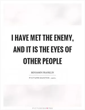 I have met the enemy, and it is the eyes of other people Picture Quote #1