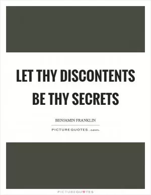 Let thy discontents be thy secrets Picture Quote #1