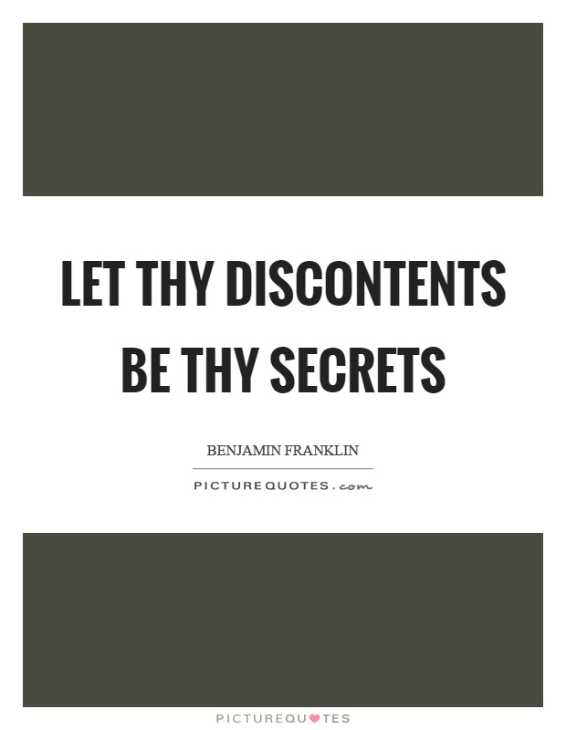 Let thy discontents be thy secrets Picture Quote #1