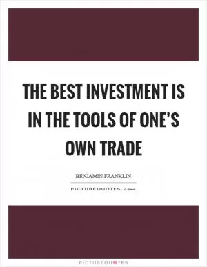 The best investment is in the tools of one’s own trade Picture Quote #1
