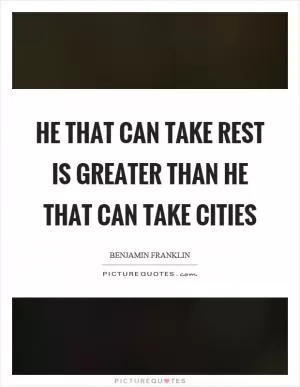 He that can take rest is greater than he that can take cities Picture Quote #1