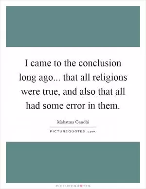 I came to the conclusion long ago... that all religions were true, and also that all had some error in them Picture Quote #1