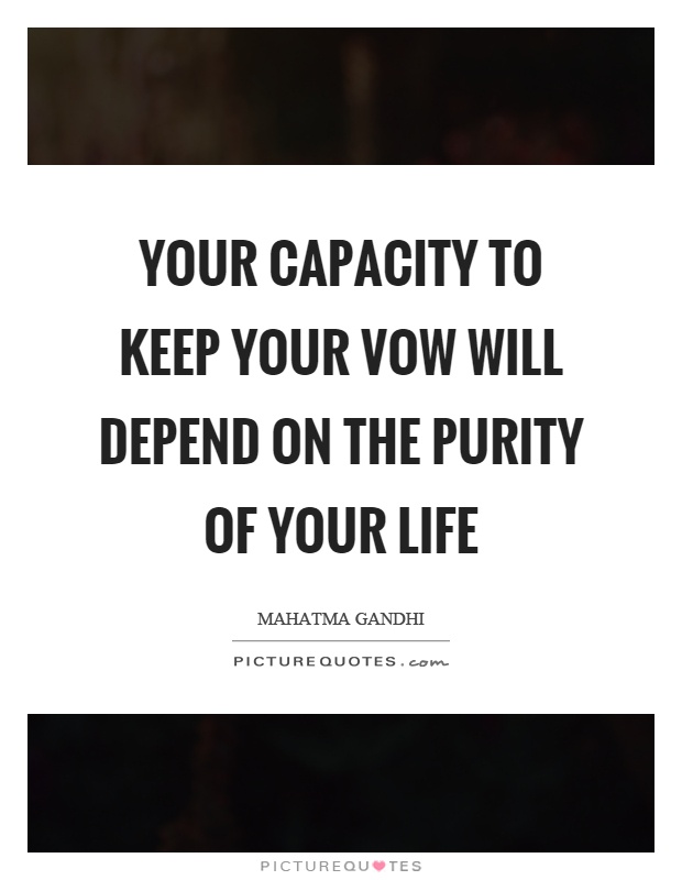 Your capacity to keep your vow will depend on the purity of your life Picture Quote #1