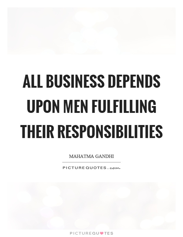 All business depends upon men fulfilling their responsibilities Picture Quote #1